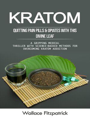 cover image of Kratom--Quitting Pain Pills & Opiates With This Divine Leaf (A Gripping Medical Thriller With Science-backed Methods for Overcoming Kratom Addiction)